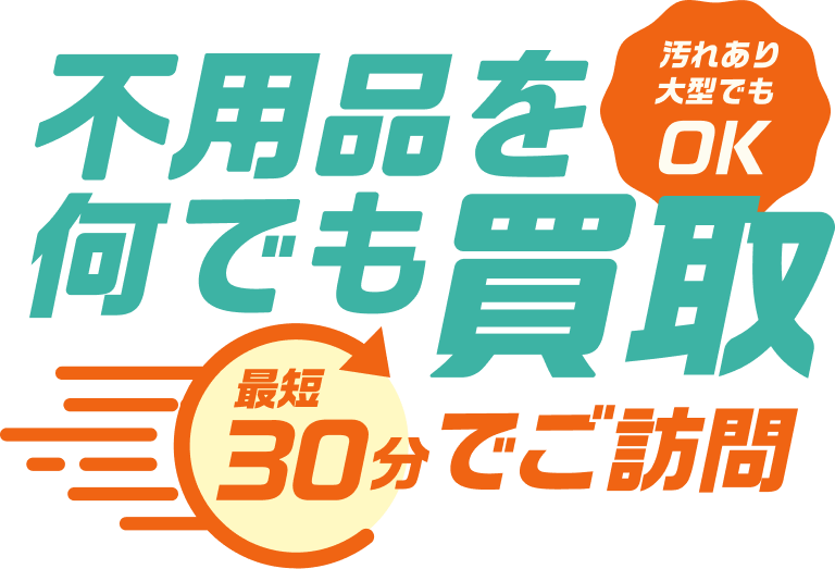 不用品を何でも買取(汚れあり大型でもOK) 最短30分でご訪問